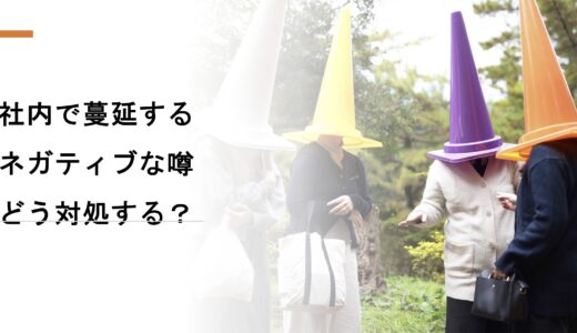 社内で噂が蔓延する原因と流された時の対処法