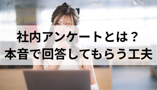 社内アンケートとは？本音を集めるための工夫や効果的な方法を専門家が解説！