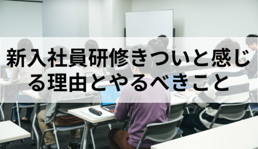 新入社員研修がきついと感じる理由と研修担当者がやるべきことを全解説