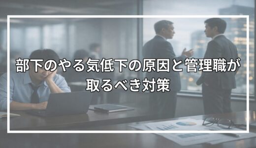 部下のやる気低下の原因と管理職が取るべき対策