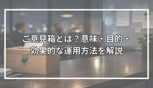 ご意見箱とは？意味・目的・効果的な運用方法を解説