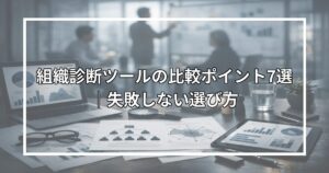 組織診断ツールの比較ポイント7選｜失敗しない選び方