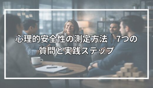 心理的安全性の測定方法｜7つの質問と実践ステップ