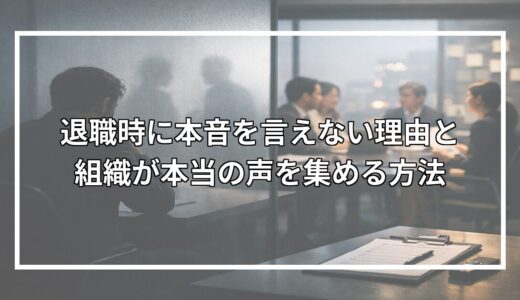 退職時に本音を言えない理由と組織が本当の声を集める方法