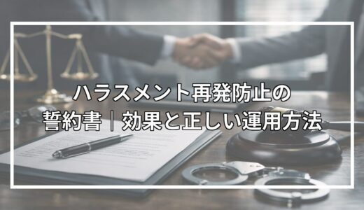 ハラスメント再発防止の誓約書｜効果と正しい運用方法