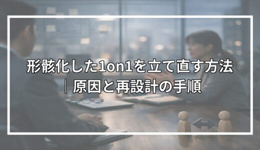 形骸化した1on1を立て直す方法｜原因と再設計の手順