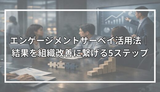 エンゲージメントサーベイ活用法｜結果を組織改善に繋げる5ステップ