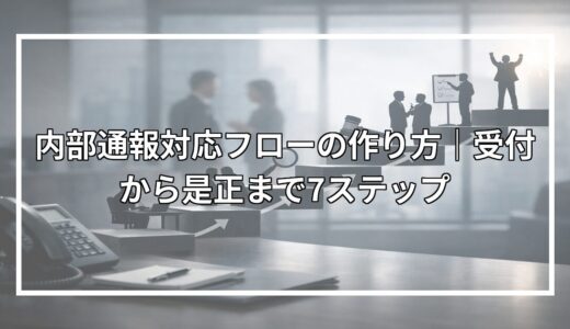 内部通報対応フローの作り方｜受付から是正まで7ステップ