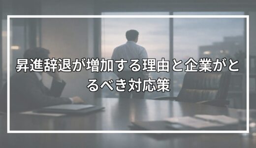 昇進辞退が増加する理由と企業がとるべき対応策