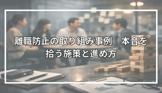 離職防止の取り組み事例｜本音を拾う施策と進め方